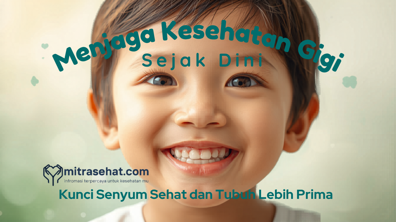 Menjaga Kesehatan Gigi Sejak Dini, Kunci Senyum Sehat dan Tubuh Lebih Prima